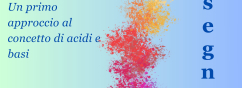 Un primo approccio al concetto di acidi e basi